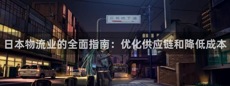 28圈注册入口与教程：日本物流业的全