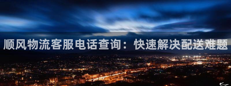 28圈娱乐官网网页下载：顺风物流客服